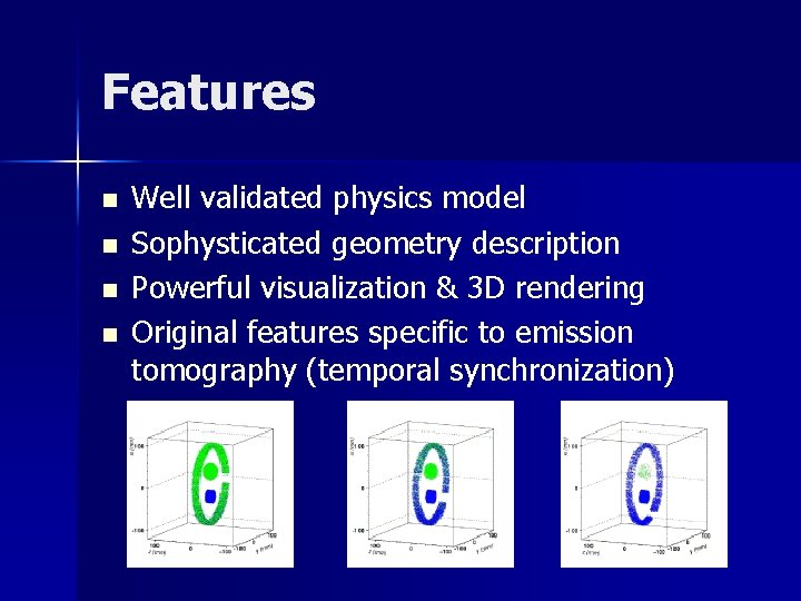 Features n n Well validated physics model Sophysticated geometry description Powerful visualization & 3