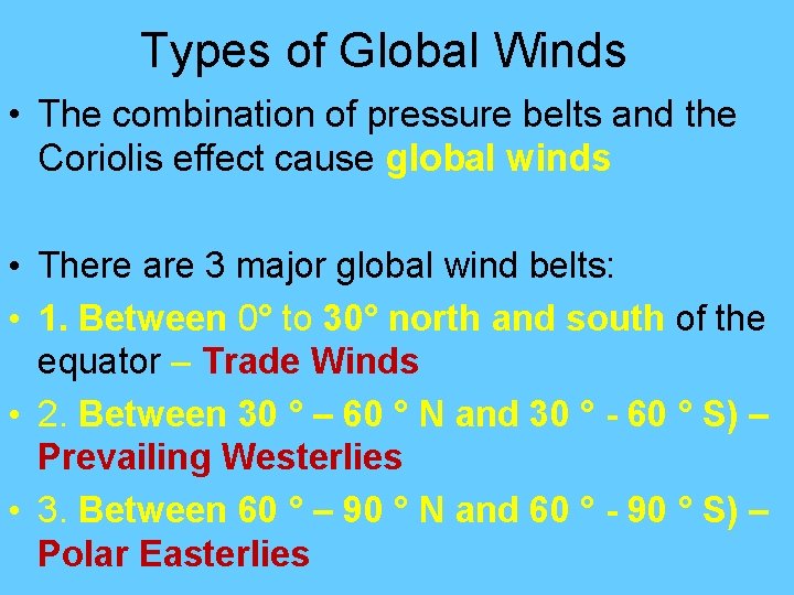 Types of Global Winds • The combination of pressure belts and the Coriolis effect Types of Global Winds • The combination of pressure belts and the Coriolis effect