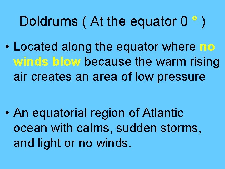 Doldrums ( At the equator 0 ° ) • Located along the equator where Doldrums ( At the equator 0 ° ) • Located along the equator where