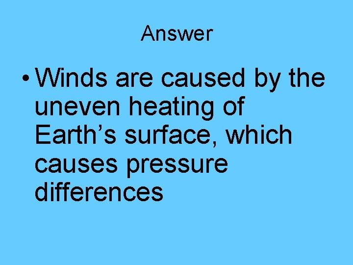 Answer • Winds are caused by the uneven heating of Earth’s surface, which causes Answer • Winds are caused by the uneven heating of Earth’s surface, which causes