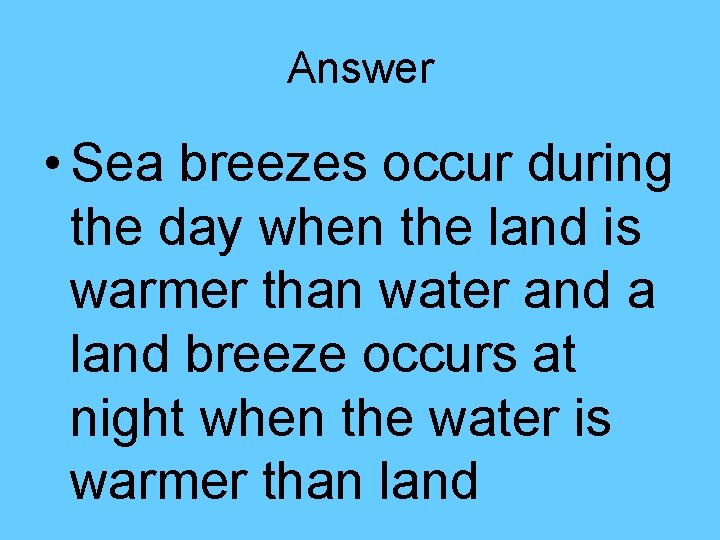 Answer • Sea breezes occur during the day when the land is warmer than Answer • Sea breezes occur during the day when the land is warmer than