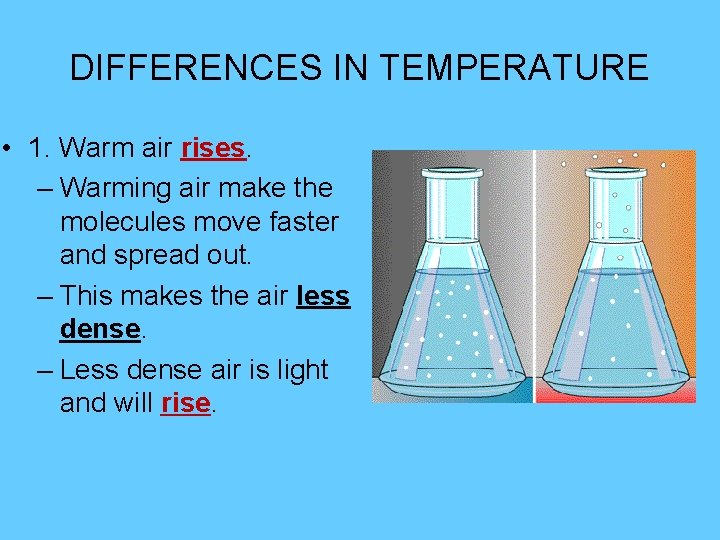 DIFFERENCES IN TEMPERATURE • 1. Warm air rises. – Warming air make the molecules DIFFERENCES IN TEMPERATURE • 1. Warm air rises. – Warming air make the molecules
