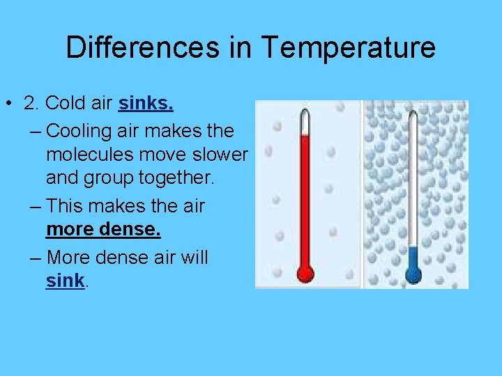Differences in Temperature • 2. Cold air sinks. – Cooling air makes the molecules Differences in Temperature • 2. Cold air sinks. – Cooling air makes the molecules