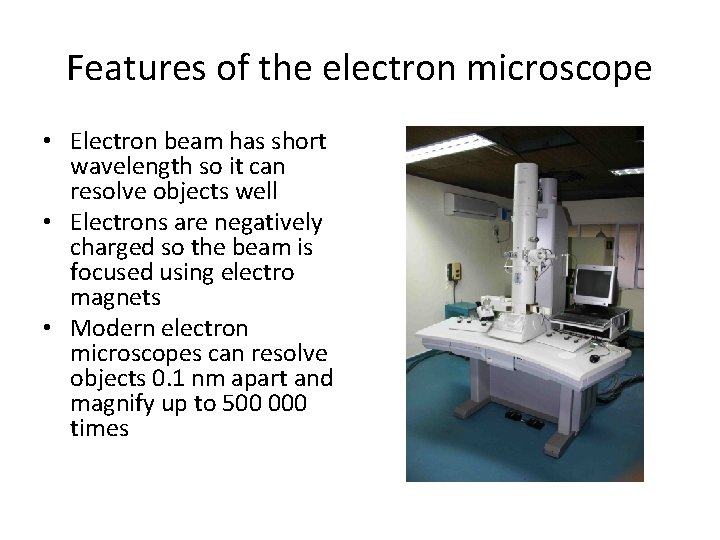 Features of the electron microscope • Electron beam has short wavelength so it can