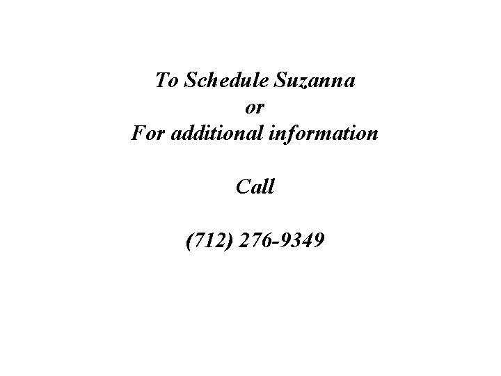 To Schedule Suzanna or For additional information Call (712) 276 -9349 