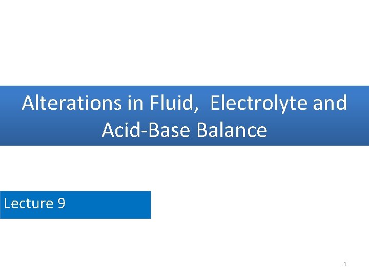 Alterations in Fluid, Electrolyte and Acid-Base Balance Lecture 9 1 