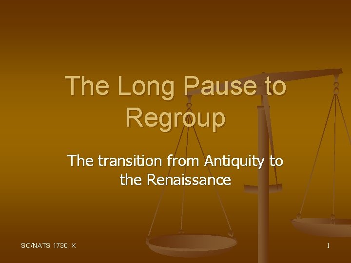 The Long Pause to Regroup The transition from Antiquity to the Renaissance SC/NATS 1730,