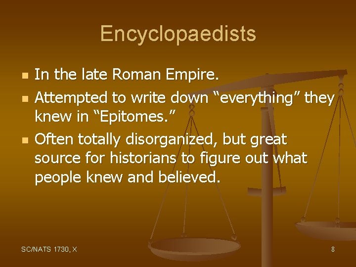 Encyclopaedists n n n In the late Roman Empire. Attempted to write down “everything”