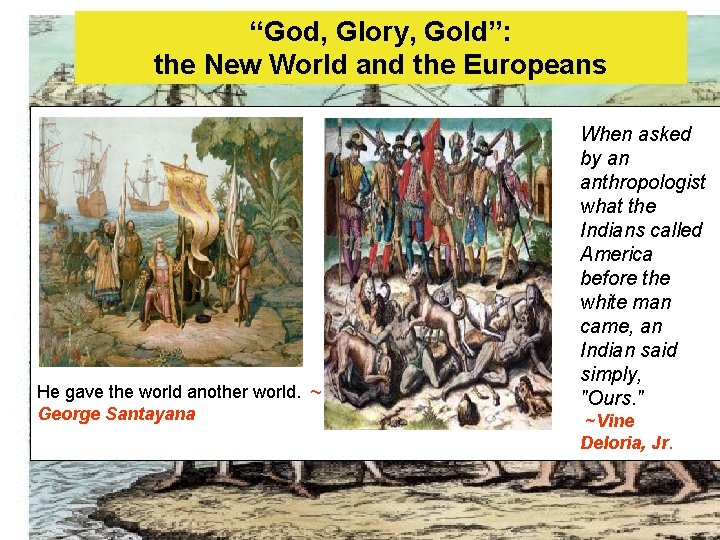 “God, Glory, Gold”: the New World and the Europeans He gave the world another