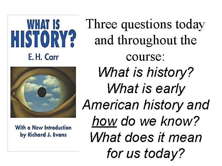 Three questions today and throughout the course: What is history? What is early American
