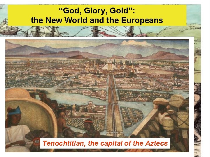“God, Glory, Gold”: Outline New World 1. Latin the American tribes and the Europeans