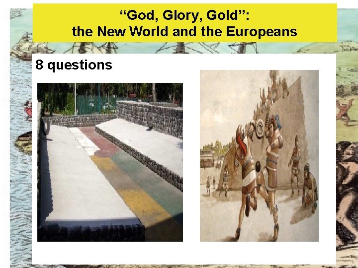 “God, Glory, Gold”: the New World and the Europeans 8 questions 