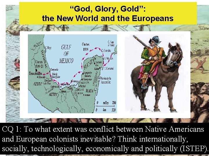 “God, Glory, Gold”: the New World and the Europeans CQ 1: To what extent