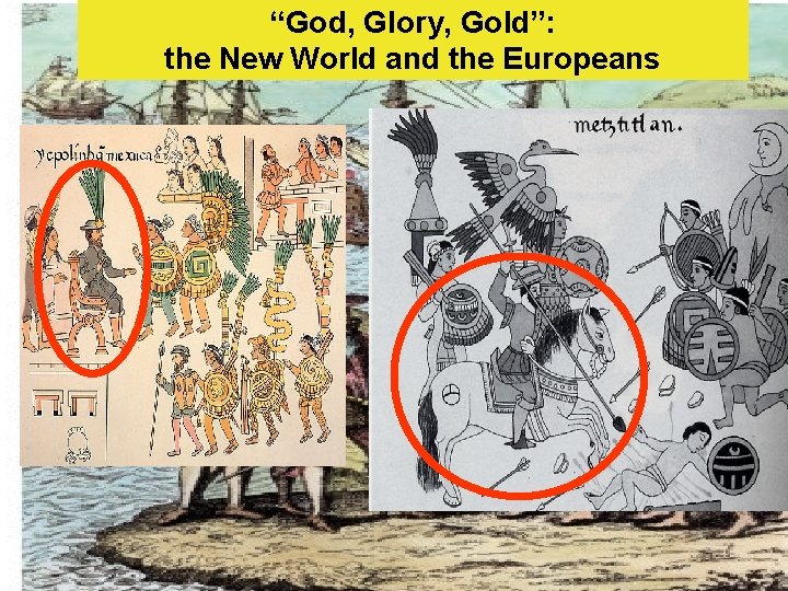 “God, Glory, Gold”: the New World and the Europeans 