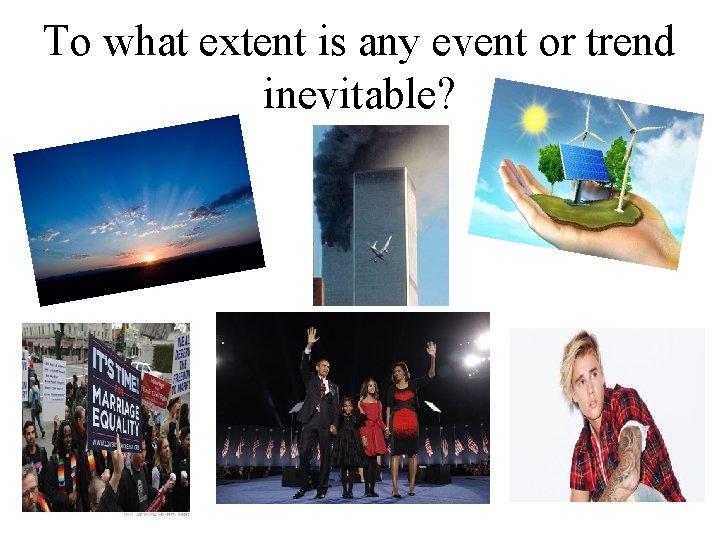 To what extent is any event or trend inevitable? 