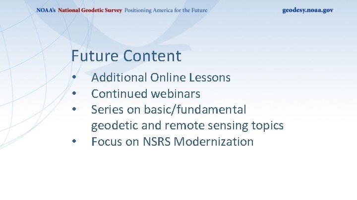 Future Content • • Additional Online Lessons Continued webinars Series on basic/fundamental geodetic and