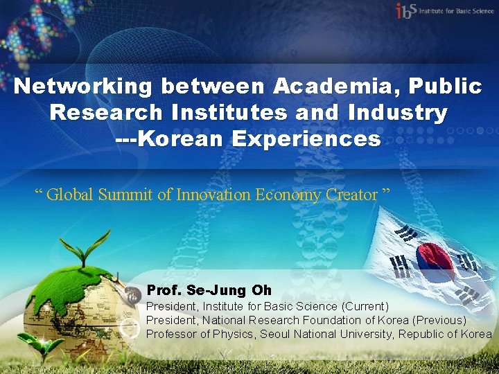 Networking between Academia, Public Research Institutes and Industry ---Korean Experiences “ Global Summit of