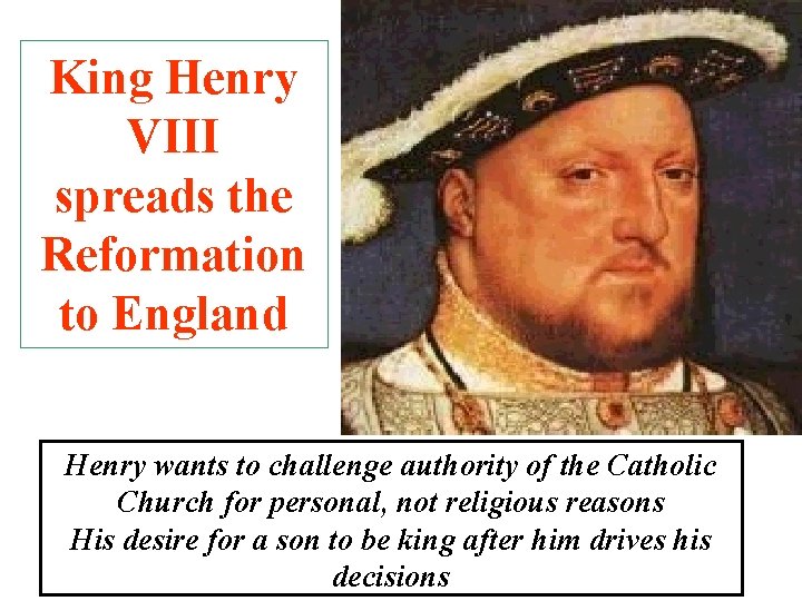King Henry VIII spreads the Reformation to England Henry wants to challenge authority of