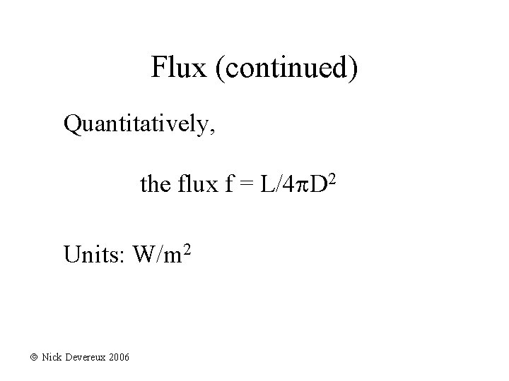 Flux (continued) Quantitatively, the flux f = L/4 D 2 Units: W/m 2 Nick