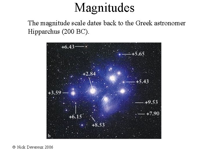 Magnitudes The magnitude scale dates back to the Greek astronomer Hipparchus (200 BC). Nick