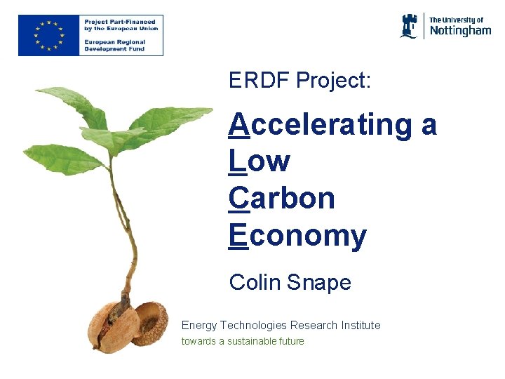 ERDF Project: Accelerating a Low Carbon Economy Colin Snape Energy Technologies Research Institute towards