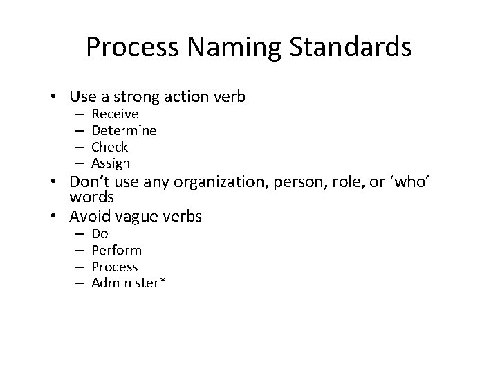 Process Naming Standards • Use a strong action verb – – Receive Determine Check