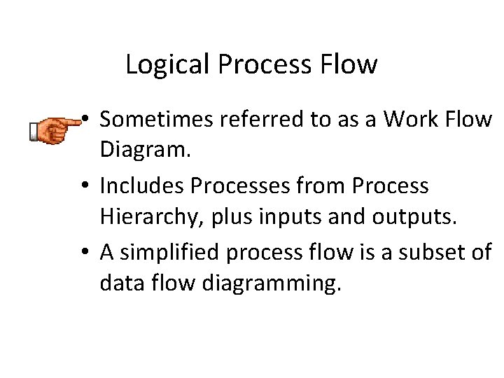 Logical Process Flow • Sometimes referred to as a Work Flow Diagram. • Includes