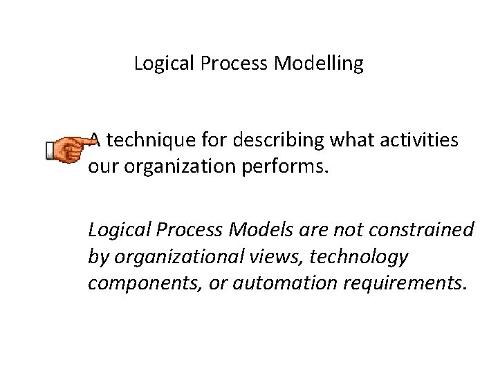 Logical Process Modelling A technique for describing what activities our organization performs. Logical Process