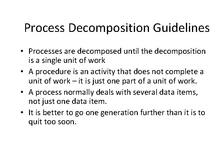 Process Decomposition Guidelines • Processes are decomposed until the decomposition is a single unit