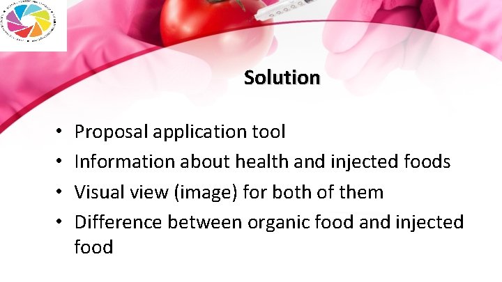 Solution • • Proposal application tool Information about health and injected foods Visual view