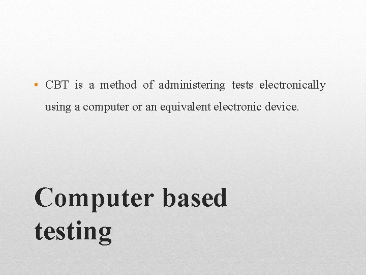  • CBT is a method of administering tests electronically using a computer or