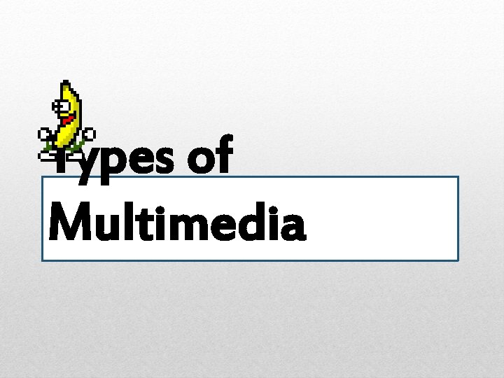 Types of Multimedia 