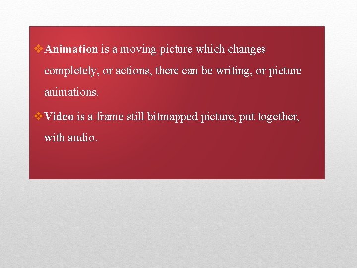 v. Animation is a moving picture which changes completely, or actions, there can be