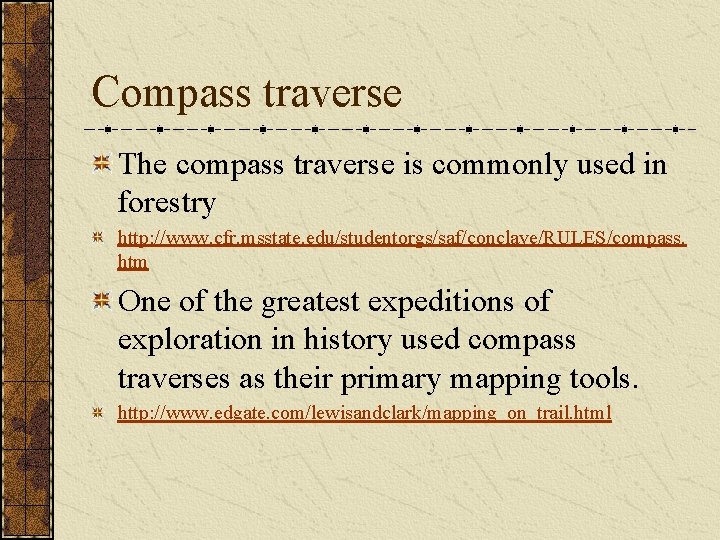 Compass traverse The compass traverse is commonly used in forestry http: //www. cfr. msstate.