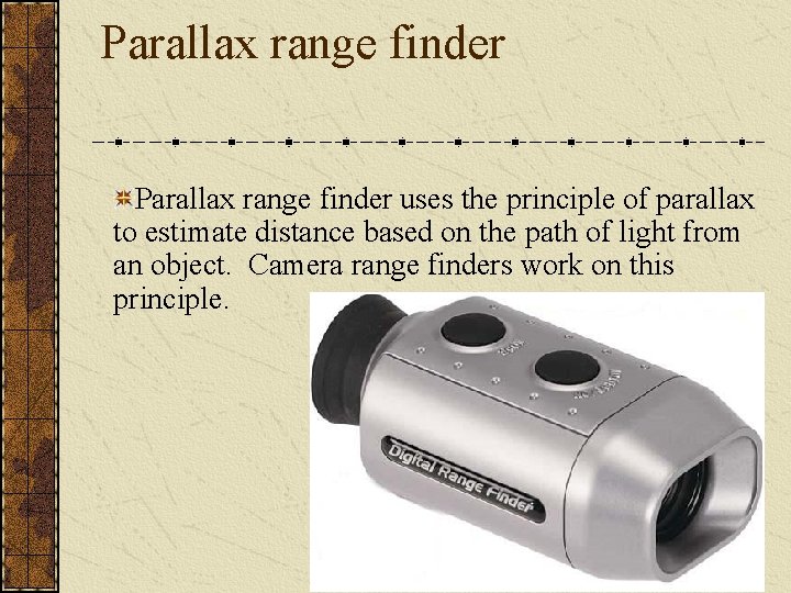 Parallax range finder uses the principle of parallax to estimate distance based on the Parallax range finder uses the principle of parallax to estimate distance based on the