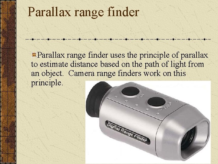 Parallax range finder uses the principle of parallax to estimate distance based on the