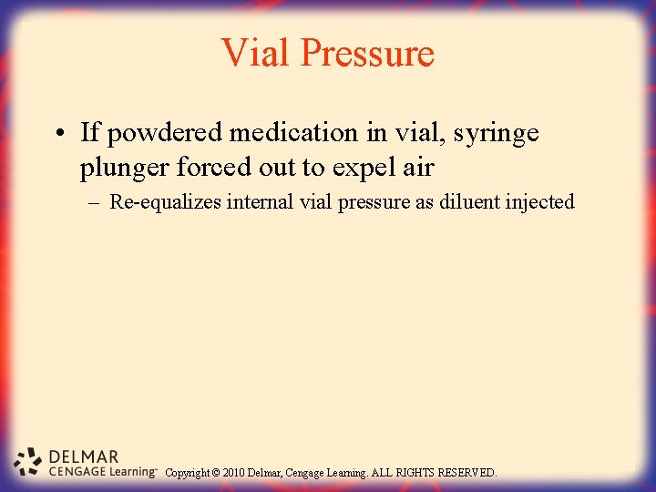 Vial Pressure • If powdered medication in vial, syringe plunger forced out to expel