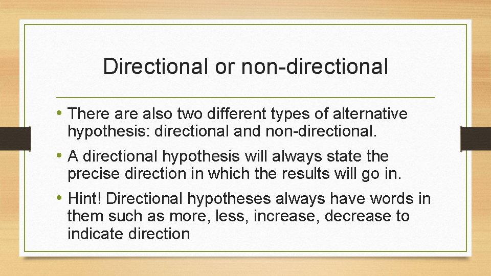 Directional or non-directional • There also two different types of alternative hypothesis: directional and