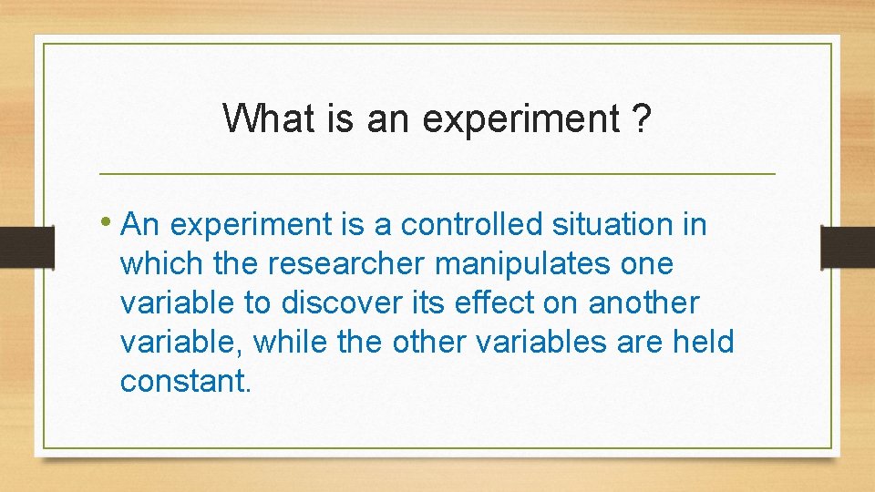 What is an experiment ? • An experiment is a controlled situation in which