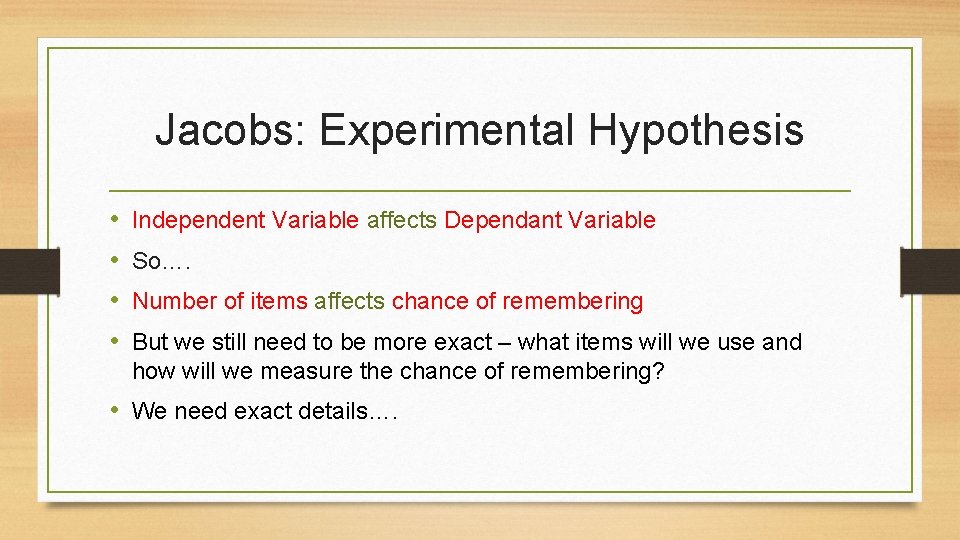 Jacobs: Experimental Hypothesis • • Independent Variable affects Dependant Variable So…. Number of items