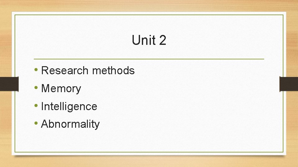Unit 2 • Research methods • Memory • Intelligence • Abnormality 