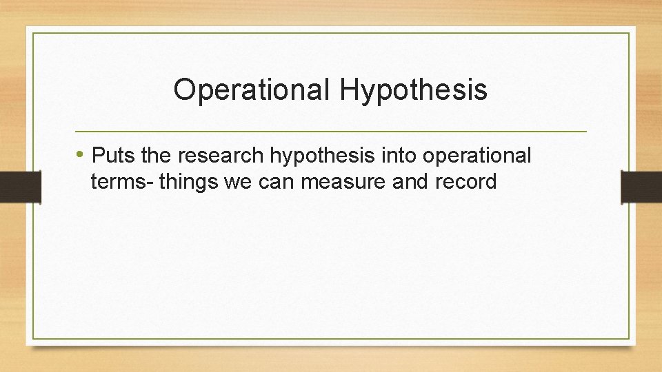 Operational Hypothesis • Puts the research hypothesis into operational terms- things we can measure