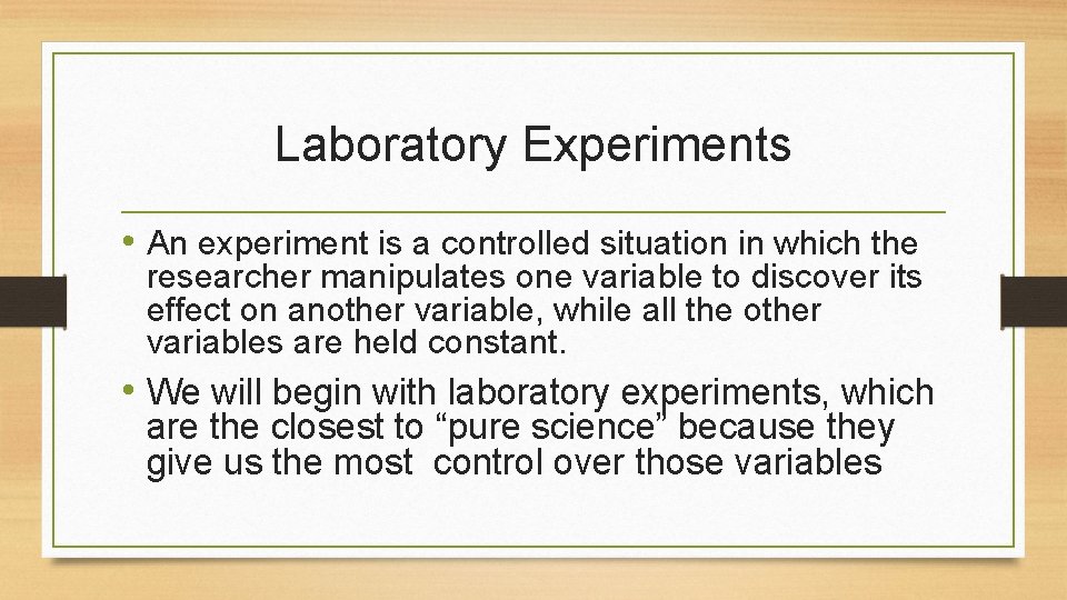 Laboratory Experiments • An experiment is a controlled situation in which the researcher manipulates