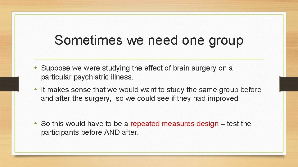 Sometimes we need one group • Suppose we were studying the effect of brain