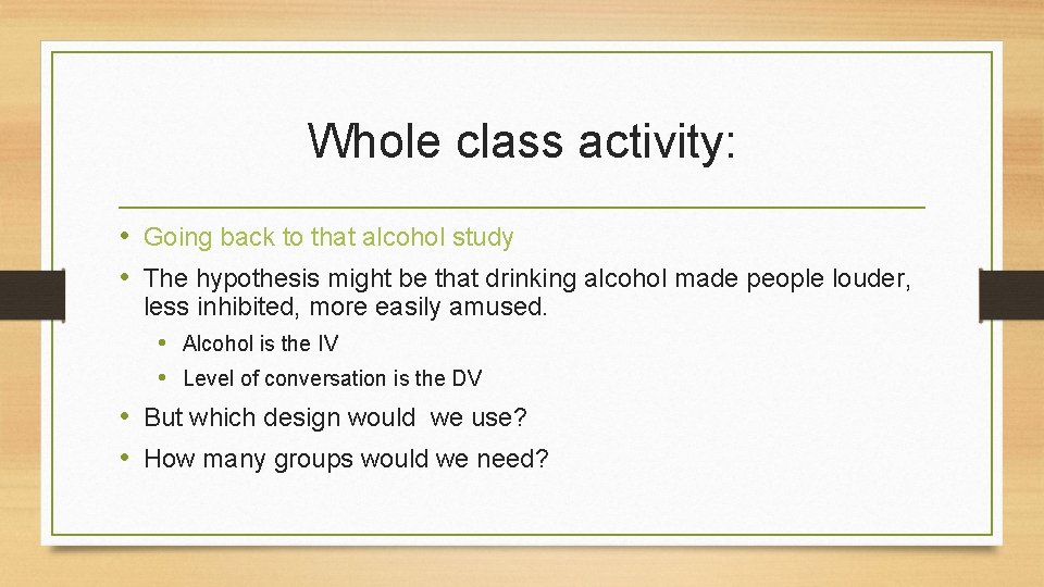 Whole class activity: • Going back to that alcohol study • The hypothesis might