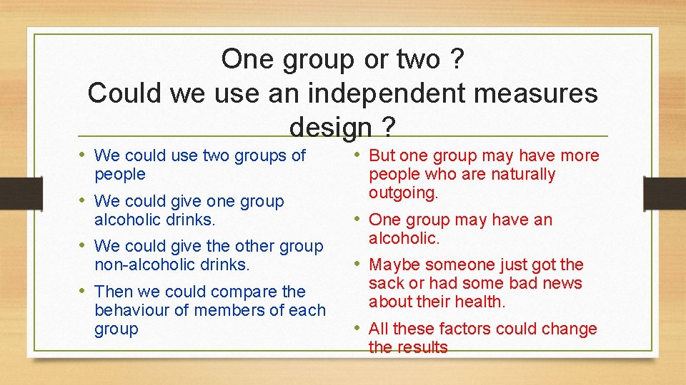 One group or two ? Could we use an independent measures design ? •