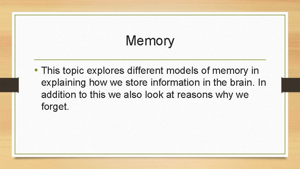 Memory • This topic explores different models of memory in explaining how we store