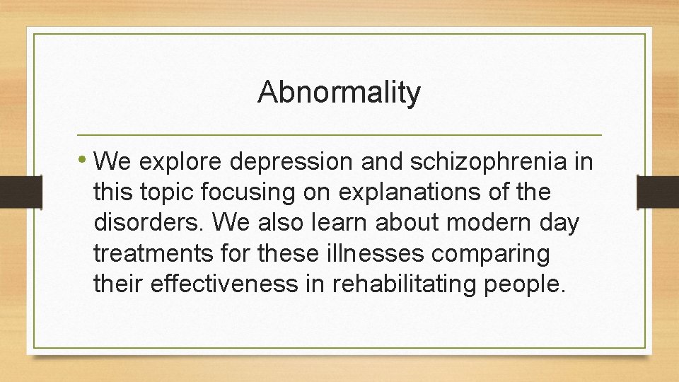 Abnormality • We explore depression and schizophrenia in this topic focusing on explanations of