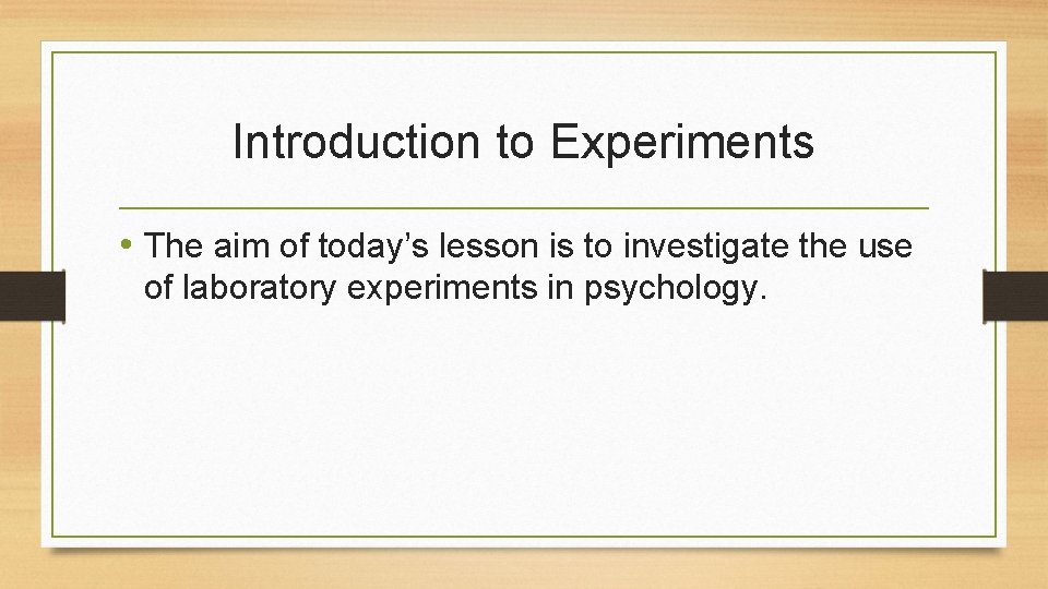 Introduction to Experiments • The aim of today’s lesson is to investigate the use