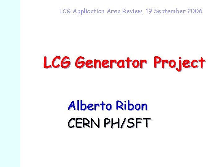 LCG Application Area Review, 19 September 2006 LCG Generator Project Alberto Ribon CERN PH/SFT